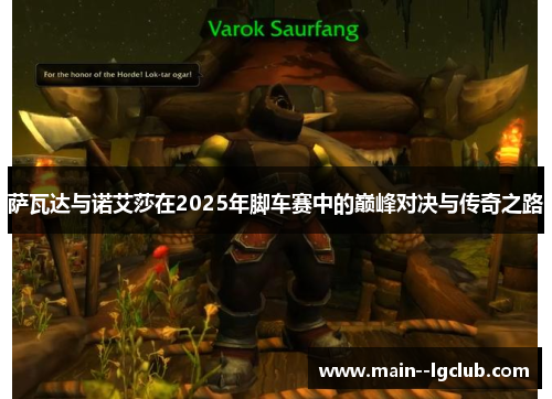 萨瓦达与诺艾莎在2025年脚车赛中的巅峰对决与传奇之路 萨瓦达与诺艾莎在2025年脚车赛中的巅峰对决与传奇之路