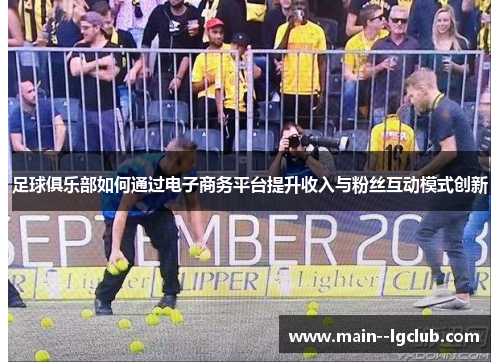 足球俱乐部如何通过电子商务平台提升收入与粉丝互动模式创新