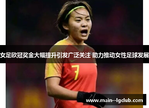 女足欧冠奖金大幅提升引发广泛关注 助力推动女性足球发展 女足欧冠奖金大幅提升引发广泛关注 助力推动女性足球发展