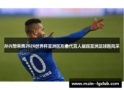 孙兴慜荣膺2026世界杯亚洲区形象代言人展现亚洲足球新风采 孙兴慜荣膺2026世界杯亚洲区形象代言人展现亚洲足球新风采