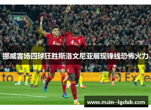 挪威客场四球狂胜斯洛文尼亚展现锋线恐怖火力 挪威客场四球狂胜斯洛文尼亚展现锋线恐怖火力