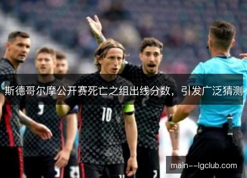 斯德哥尔摩公开赛死亡之组出线分数，引发广泛猜测