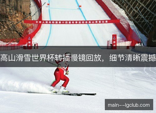高山滑雪世界杯转播慢镜回放，细节清晰震撼